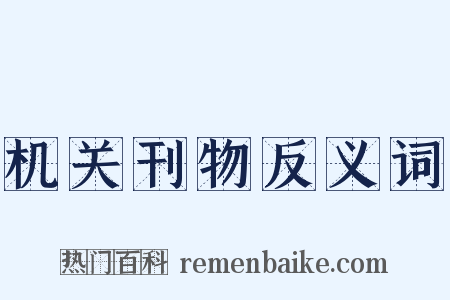 机关刊物反义词是什么意思的图片